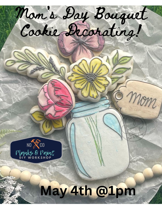 Mom's Day Bouquet Royal Icing Cookie Decorating Class May 4th @ 1pm