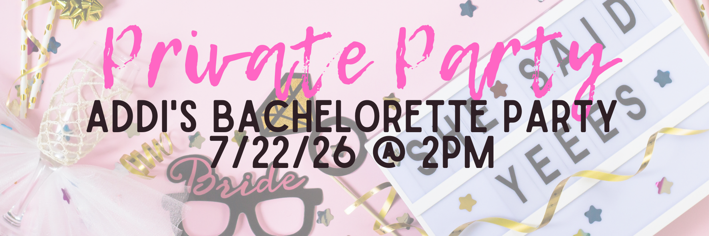 Addi's Bachelorette Party 7/22/26 @2pm