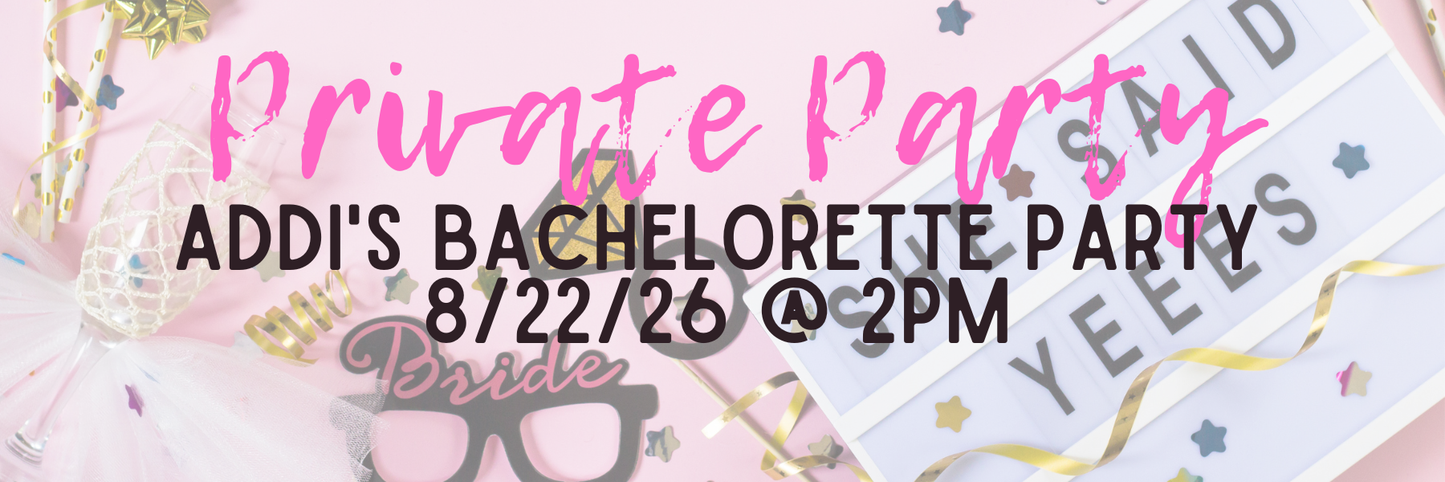 Addi's Bachelorette Party 8/22/26 @2pm